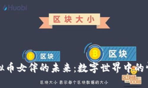 探索虚拟币女伴的未来：数字世界中的情感联结