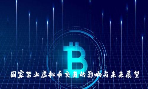 国家禁止虚拟币交易的影响与未来展望