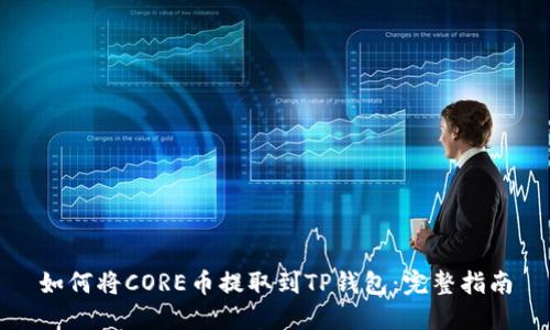 如何将CORE币提取到TP钱包：完整指南