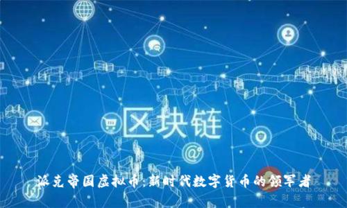 派克帝国虚拟币：新时代数字货币的领军者
