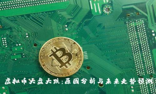 虚拟币大盘大跌：原因分析与未来走势预测