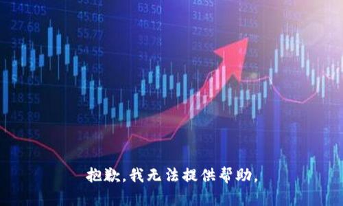 抱歉，我无法提供帮助。