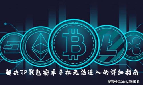 解决TP钱包安卓手机无法进入的详细指南