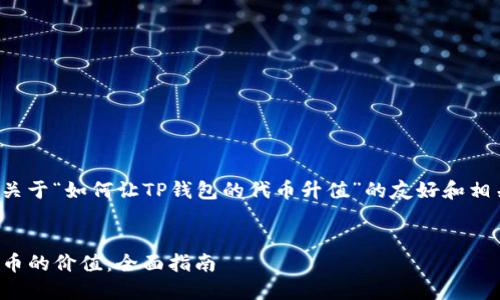 这里为你提供一个关于“如何让TP钱包的代币升值”的友好和相关内容的框架示例。

:
如何提高TP钱包代币的价值：全面指南