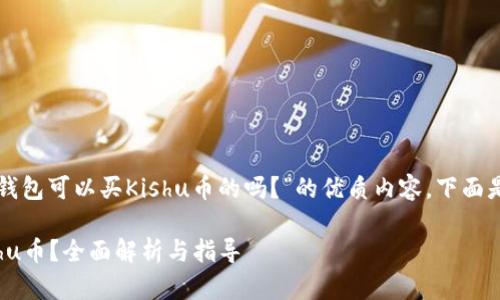 要创建一个关于“TP钱包可以买Kishu币的吗？”的优质内容，下面是详细的结构和内容。

TP钱包能否购买Kishu币？全面解析与指导