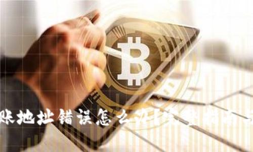 TP钱包转账地址错误怎么办？完整指南与解决方案