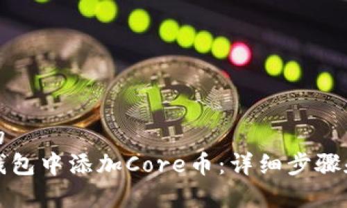 思考一个的  
如何在TP钱包中添加Core币：详细步骤和注意事项
