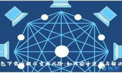 内容:TP钱包下载后提示重大风险：如何安全使用