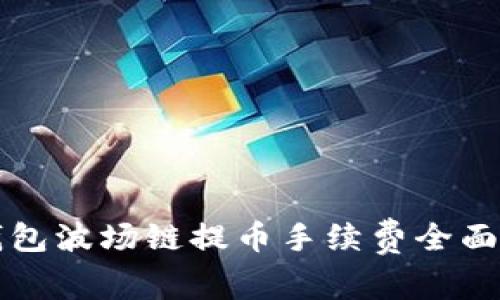 TP钱包波场链提币手续费全面解析