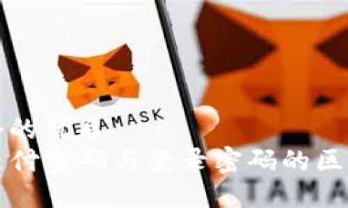 思考一个的优质
TP钱包支付密码与登录密码的区别与联系