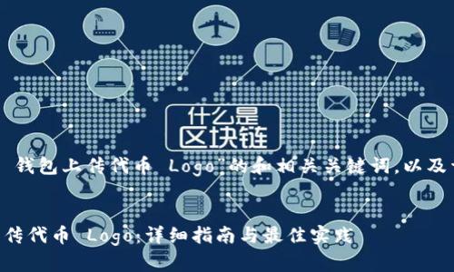 以下是关于“T P 钱包上传代币 Logo”的和相关关键词，以及详细介绍的结构。


T P 钱包如何上传代币 Logo：详细指南与最佳实践
