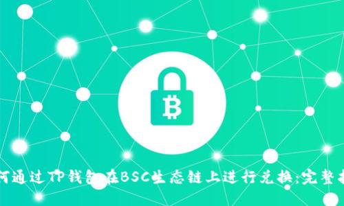 如何通过TP钱包在BSC生态链上进行兑换：完整指南