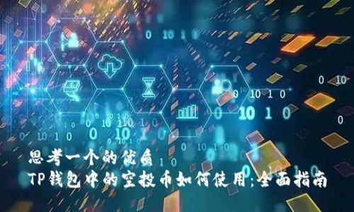 思考一个的优质
TP钱包中的空投币如何使用：全面指南