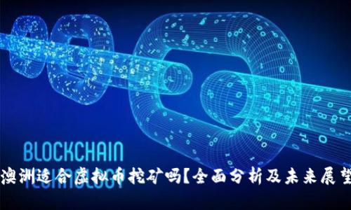 澳洲适合虚拟币挖矿吗？全面分析及未来展望