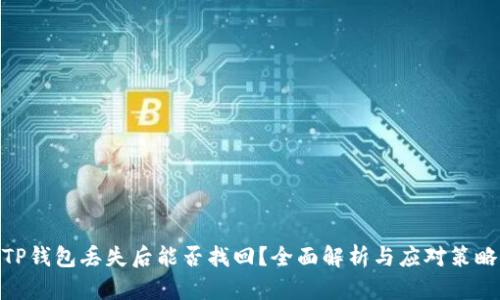TP钱包丢失后能否找回？全面解析与应对策略