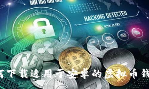 :
如何下载适用于安卓的虚拟币钱包？