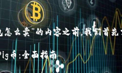 在撰写关于“pig币在TP钱包怎么卖”的内容之前，我们首先需要。以下是和相关关键词。

如何在TP钱包中顺利卖出Pig币：全面指南