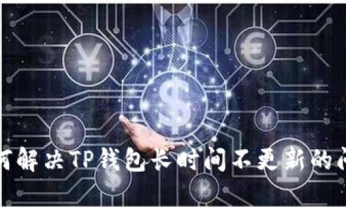 如何解决TP钱包长时间不更新的问题