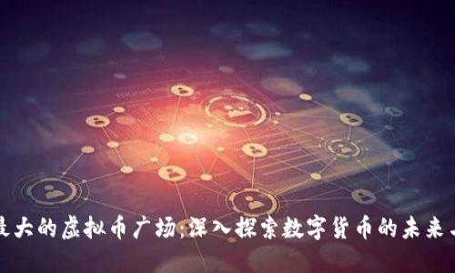中国最大的虚拟币广场:深入探索数字货币的未来与机遇