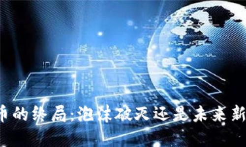 虚拟币的终局:泡沫破灭还是未来新机遇?