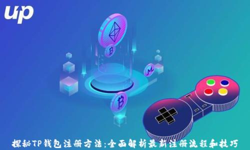 探秘TP钱包注册方法:全面解析最新注册流程和技巧