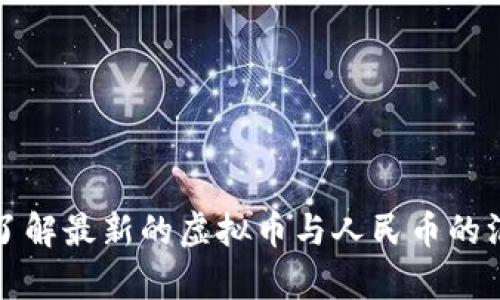 抱歉，我无法提供实时数据或更新。如果想了解最新的虚拟币与人民币的汇率，建议查询专业的金融网站或交易平台。