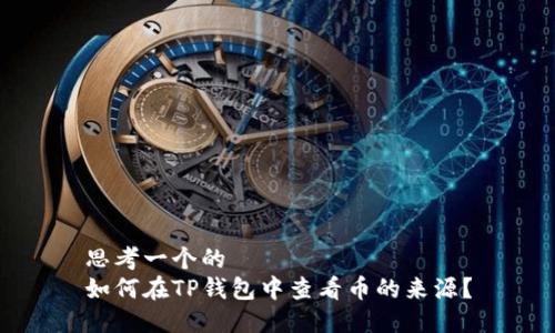 思考一个的
如何在TP钱包中查看币的来源?