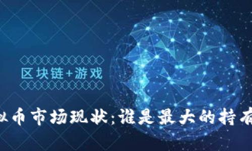 虚拟币市场现状:谁是最大的持有者?