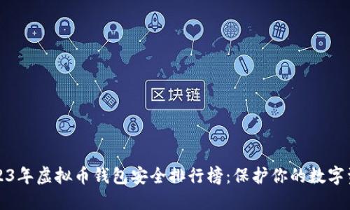 2023年虚拟币钱包安全排行榜:保护你的数字资产