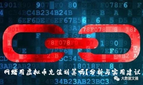 网赌用虚拟币充值划算吗?分析与实用建议