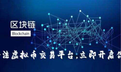 2025必看：十大合法虚拟币交易平台，立即开启你的数字资产之旅！