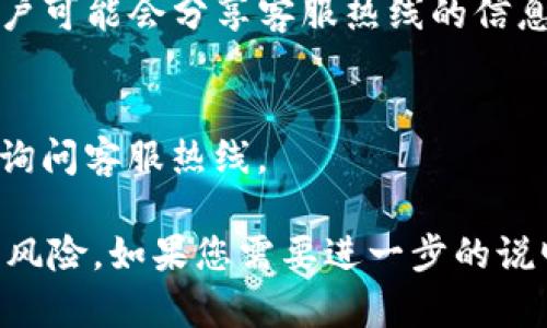 要找到TP钱包的客服热线，您可以通过以下几种方式进行查询：

1. **官方网站查询**：
   - 访问TP钱包的官方网站，通常在网站的底部或“联系我们”页面上会提供客服热线或联系方式。

2. **官方社交媒体**：
   - 在TP钱包的官方社交媒体平台（如微博、微信、Twitter等）查看相关信息。这些平台上通常会定期发布更新，并提供客服电话。

3. **应用内支持**：
   - 打开TP钱包应用，通常在设置或帮助部分会有客服联系方式，有的还会提供在线客服功能。

4. **用户社区或论坛**：
   - 浏览TP钱包相关的用户社区或论坛，其他用户可能会分享客服热线的信息。

5. **邮件联系**：
   - 有些公司提供电子邮件支持，您可以发邮件询问客服热线。

确保通过正规渠道获取客服电话，以避免不必要的风险。如果您需要进一步的说明或帮助，请随时告诉我！