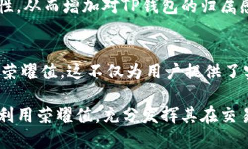 在当今数字化时代，移动支付和虚拟钱包的使用已成为我们日常生活中不可或缺的一部分。TP钱包作为一个重要的数字资产管理工具，它的荣耀值体系吸引了越来越多的用户关注。那么，荣耀值究竟是如何获得的呢？接下来，我们将详细探讨这一问题，帮助用户更好地理解TP钱包的荣耀值。

什么是TP钱包的荣耀值？
荣耀值是TP钱包中用来反映用户活跃程度和使用记录的一种积分系统。它不仅是用户在平台上消费和交易的体现，还可以作为用户对平台贡献的奖励。通过荣耀值，用户可以享受到更多的优惠和特权，例如交易手续费的折扣、专属活动的参与权等。因此，荣耀值不仅是展示用户忠诚度的指标，也是使用TP钱包达到更高层次的关键。

如何获得荣耀值？
获取荣耀值的方式多种多样，以下是一些主要途径：

1. 完成交易
用户在TP钱包内进行的每一笔交易都会积累一定的荣耀值。这一机制激励用户频繁使用钱包，进行日常消费和投资。例如，用户在TP钱包上进行购买、转账和兑换等操作时，都能够获得相应的荣耀值。与此同时，完成大额交易或多笔交易的用户会获得更多的荣耀值奖励。

2. 参与活动
TP钱包会定期举办各种促销活动，用户参与这些活动也可以获得荣耀值。这些活动可能包括节日特惠、用户邀请活动、签到领取等。例如，某个节日期间，用户只需在钱包中完成指定的交易或签到，就能获得额外的荣耀值。这不仅为用户增加了获取荣耀值的机会，也让用户在使用钱包时感受到乐趣。

3. 邀请好友
TP钱包的邀请好友机制也是荣耀值的重要来源。用户邀请新用户注册并完成首次交易后，邀请人和被邀请人都能获得一定数量的荣耀值奖励。这种互惠的机制鼓励用户积极推广TP钱包，扩大平台的用户基础。邀请好友不仅能够增加荣耀值，还能够增进用户之间的互动，加深对平台的认可和依赖。

4. 保持活跃
TP钱包会对用户的活跃度进行评估，定期进行荣耀值奖励。保持高频率的交易、参与平台的各项活动和保持钱包的使用都会为用户带来荣耀值。这一策略旨在激励用户在日常生活中不断使用TP钱包，以此提高用户活跃度和留存率。

荣耀值的应用
获得荣耀值之后，用户可以通过多种方式来使用它们。常见的荣耀值应用包括：

1. 交易优惠
用户可以使用荣耀值来抵扣交易手续费，降低日常使用TP钱包的成本。这使得用户在进行交易时能够享受到更多的实惠，进一步驱动他们的消费决策。

2. 参加专属活动
一些特定的活动或优惠只对累计了一定荣耀值的用户开放，例如限量的超级优惠、特殊的礼品抽奖等。参与这些活动能够让用户获得更多额外的好处，从而提升他们的使用体验。

3. 增值服务
随着用户荣耀值的增加，TP钱包还可能会为用户提供一些增值服务。例如，专属客服、优先体验新功能等。这些VIP级别的服务不仅能够提升用户的满足感，同时也能增强用户对TP钱包的黏性。

4. 社区参与
某些情况下，荣耀值还可能用于参与TP钱包的社区活动，比如用户投票、反馈建议、协作开发等。通过社区的积极参与，用户能够感受到自己在平台发展中的重要性，从而增加对TP钱包的归属感。

总结
荣耀值作为TP钱包中一个重要的积分体系，反映了用户的活跃度和对平台的忠诚度。用户可以通过完成交易、参与活动、邀请好友和保持活跃等多种方式来获得荣耀值。这不仅为用户提供了实实在在的优惠和权益，也鼓励更多的用户加入到TP钱包的生态系统中。因此，理解荣耀值的获得方式，对于用户更好地发挥数字资产管理的优势是至关重要的。

未来，TP钱包还可能会不断创新和荣耀值的获取和使用机制，给用户带来更多的福利与体验。因此，无论是新用户还是老用户，都应该保持对TP钱包的关注，合理利用荣耀值，充分发挥其在交易和生活中的价值。