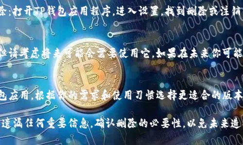 如果你的TP钱包（TrustPal钱包）没有资产，理论上是可以删除的。不过在删除之前，建议你请考虑以下几个方面：

1. 确认没有重要数据
在你删除TP钱包之前，确保里面没有你需要的任何信息或数据。虽然钱包中没有资产，但可能有交易记录或者其他重要信息不希望丢失。

2. 备份信息
如果钱包中保存了备份的私钥或助记词，建议先将这些信息备份到安全的地方，以防日后需要找回。

3. 删除步骤
如果确认不需要保留钱包，可以按照以下步骤进行删除：打开TP钱包应用程序，进入设置，找到删除或注销钱包的选项，按照指示进行操作。

4. 考虑日后可能的资产
有些用户可能会因为当前没有资产而选择删除钱包，但请考虑将来可能会需要使用它。如果在未来你可能会添加新的资产或进行交易，保留钱包可能更加便利。

5. 选择适合的替代方案
如果你不打算再使用TP钱包，可以考虑选择其他的钱包应用，根据你的需求和使用习惯选择更适合的版本。

总之，删除TP钱包是可行的，但在此之前请确保你没有遗漏任何重要信息，确认删除的必要性，以免未来造成不必要的麻烦。