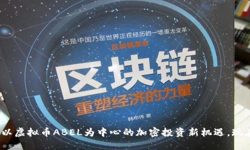 2025必看：以虚拟币ABEL为中心的加密投资新机遇，现在立即了解！