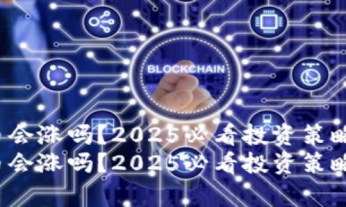 t p钱包的币会涨吗？2025必看投资策略及市场分析
t p钱包的币会涨吗？2025必看投资策略及市场分析