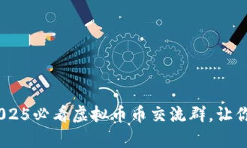 : 立即加入！2025必看虚拟币币交流群，让你领跑财富未来