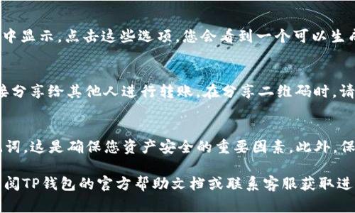 如果您在寻找TP钱包的二维码，通常可以按照以下步骤进行操作：

1. 打开TP钱包应用
首先，确保您已经在手机上安装并登录TP钱包应用。如果您还没有下载，可以在应用商店搜索“TP钱包”并进行下载。

2. 登录账号
打开应用后，输入您的账号和密码进行登录。如果您没有账号，可以根据提示进行注册。

3. 进入钱包界面
登录后，您会看到TP钱包的主界面。在这里，您可以查看您的余额和各种数字资产。

4. 查找二维码
通常，TP钱包的二维码会在“收款”或“充值”选项中显示。点击这些选项，您会看到一个可以生成二维码的界面。这个二维码是用于接收资金的。

5. 保存和分享二维码
在二维码生成后，您可以选择保存到手机，或直接分享给其他人进行转账。在分享二维码时，请确保分享给信任的人，以避免资金损失。

6. 注意事项
在使用TP钱包时，请注意保护好您的私钥和助记词，这是确保您资产安全的重要因素。此外，保持应用程序的更新，以保障您使用的安全性。

如果您在寻找二维码的过程中遇到困难，建议查阅TP钱包的官方帮助文档或联系客服获取进一步指导。