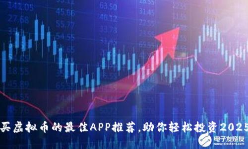 现在买虚拟币的最佳APP推荐，助你轻松投资2025必看