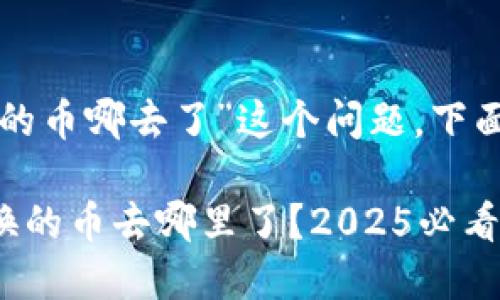 关于“TP钱包薄饼兑换的币哪去了”这个问题，下面我为你展开详细说明。

### TP钱包薄饼兑换的币去哪里了？2025必看指南！
