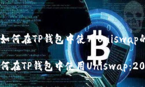 以下是关于如何在TP钱包中使用Uniswap的详细说明。

立即了解如何在TP钱包中使用Uniswap：2025必看指南