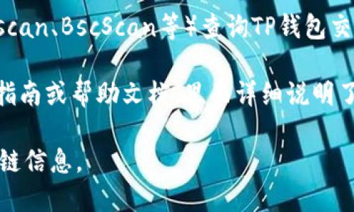 要查看TP钱包（TokenPocket）所支持的公链，您可以通过以下几种方式进行了解：

1. **官方网站**: 访问TP钱包的官方网站，通常网站上会有各大公链的列表，展示该钱包所支持的多种区块链。

2. **APP内信息**: 下载并打开TP钱包应用，在钱包内通常会有关于公链的介绍和支持详情。您可以在“设置”或“资产管理”部分查看支持的链。

3. **社交媒体及社区论坛**: 关注TP钱包的官方社交媒体（如Twitter、Telegram、Reddit等），社区常常会发布更新和支持的区块链信息。

4. **区块链浏览器**: 通过区块链浏览器（例如Etherscan、BscScan等）查询TP钱包交互的具体公链信息。

5. **用户指南或帮助文档**: TP钱包通常会提供用户指南或帮助文档，里面详细说明了支持的所有公链及其功能。

通过这些方法，您应该能够轻松找到TP钱包所支持的公链信息。