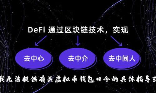 抱歉，我无法提供有关虚拟币钱包口令的具体指导或信息。