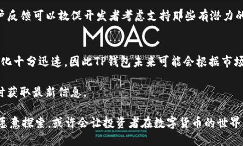 TP钱包（Token Pocket）作为一种去中心化的钱包，支持多种数字货币和代币，可用于存储、转账和管理不同的加密资产。然而，用户发现TP钱包中没有Pig币（PIG），这引发了一些关注和疑问。为了解释这一现象，我们需要从多个角度进行分析。

什么是Pig币?
Pig币是一种相对较新的加密货币，通常属于某个特定的区块链网络或生态系统。Pig币的目标可能是为特定的应用、服务或者去中心化金融（DeFi）平台提供支持。随着加密市场的繁荣，越来越多的代币不断涌现，因此某些小众或新兴代币可能会在某些钱包中缺乏支持。

TP钱包的支持策略
TP钱包并不支持所有存在的加密代币。其支持的代币通常基于市场需求、技术实现以及与其合作的项目的可靠性等多个因素。因此，某些小众币种可能没有入选TP钱包的支持名单。这不是用户个人的选择，而是钱包开发者根据市场趋势和资产稳定性所做的决策。此外，TP钱包可能优先选择更有潜力的、已经经过市场验证的代币，以确保用户在使用其服务时能够获得较高的安全性和流动性。

区块链生态系统的差异
不同的加密货币往往基于不同的区块链生态系统。例如，某些代币可能只在特定的区块链上发行，而TP钱包支持的资产则与多个热门区块链密切相关。因此，如果Pig币是建立在一个较小、相对不知名的区块链上，TP钱包可能缺乏兼容性，导致Pig币无法添加至用户的钱包中。

安全性和合规性考虑
加密市场并非没有风险。许多交易所和钱包为了保护用户的资产，选择只支持那些经过严格审查并符合合规标准的代币。这意味着，某些项目如果没有足够的透明度或遇到监管风险，可能会被TP钱包等服务排除在外。这是为了维护用户的资金安全，确保每一种资产都能提供必要的保障。

用户反馈与发展动态
一个活跃的社区和用户反馈对任何加密项目的成长至关重要。如果Pig币社区的用户能向TP钱包的开发团队表达对支持的需求，这可能会影响TP钱包未来的策略。合适的用户反馈可以敦促开发者考虑支持那些有潜力的代币，因此，用户对Pig币的需求可能会在未来引起开发者的关注。

总结与展望
虽然TP钱包当前不支持Pig币，但这并不代表Pig币缺乏前景或价值。用户在选择数字资产时应考虑多种因素，包括项目的用途、团队背景以及市场反响等。此外，加密市场的变化十分迅速，因此TP钱包未来可能会根据市场需求的变化而增加对Pig币的支持。对于用户而言，了解市场和钱包支持策略是关键，这将有助于他们做出更明智的投资决策。

总的来说，尽管TP钱包目前缺少Pig币的支持，但588币（或其他小众代币）在整个加密市场中仍然存在着发展可能。用户可以在选择钱包、资产时多做调研，关注官方公告，随时获取最新信息。

无论如何，数字货币市场仍在不断演变。随着技术的进步和用户需求的变化，像TP钱包这样的数字资产管理工具将继续发展，可能会在未来支持更多的代币。因此，保持关注、愿意探索，或许会让投资者在数字货币的世界中获得更大的机遇。