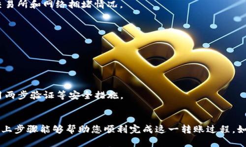 要将FEG币转移到TP钱包，您可以按照以下步骤进行操作。具体步骤可能会因钱包和交易所而有所不同，但一般流程如下：

### 1. 创建或打开TP钱包
如果您还没有TP钱包，请下载并安装TP钱包应用程序。您可以在应用商店中找到该应用。安装完成后，按照指示创建一个新钱包并备份好您的助记词。

### 2. 获取TP钱包地址
打开TP钱包，找到您的钱包地址。这通常是在“接收”或“收款”选项中显示的。 您将看到一个以“0x”开头的字符串，这是您的以太坊地址（假如FEG币是基于以太坊网络的）。

### 3. 在交易所上提币
登录到您购买FEG币的交易所账户。找到您的FEG钱包，选择提币或取款选项。接下来，您需要输入TP钱包地址。

### 4. 填写提币信息
在提币页面，输入以下信息：
- **提币数量**：您想提取的FEG币数量。
- **钱包地址**：之前复制的TP钱包地址。
- **确保准确**：在此步骤中，请务必仔细检查地址的准确性，因为转账一旦确认就无法撤销。

### 5. 确认提币
完成信息填写后，交易所可能会要求您输入验证码或进行其他的安全验证。一旦确认无误，提交提币请求。

### 6. 等待交易确认
提币请求提交后，您需要等待网络确认。通常情况下，转账会在几分钟到几个小时内完成取决于交易所和网络拥堵情况。

### 7. 检查TP钱包余额
一旦交易确认，打开TP钱包，检查您的FEG余额是否已经更新。

### 注意事项
- **手续费**：提币过程中可能会涉及到手续费，请确认交易所的信息。
- **网络选择**：确保您选择的网络与FEG币的区块链相符，例如，Ethereum或BSC等。
- **安全性**：在进行任何加密货币交易时，请务必确保您正在使用可靠的交易所和钱包，并启用两步验证等安全措施。

### 总结
将FEG币转至TP钱包并不是一项复杂的任务，关键在于确保每一步都准备充分、信息准确。希望以上步骤能够帮助您顺利完成这一转账过程。如果您在任何步骤中遇到问题，可以随时查阅相关的支持文档或者联系交易所的客服以获取帮助。