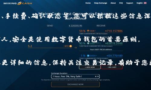 要查看TP钱包（TokenPocket）的交易数据，您可以按照以下步骤进行操作：

1. 登录TP钱包
首先，您需要打开TP钱包应用程序或访问其官方网站。输入您的登录凭据，确保安全地访问您的账户。

2. 进入钱包界面
成功登录后，您将进入主界面，您可以在这里看到您的资产、代币余额以及各种功能选项。

3. 查看交易记录
在主界面或资产管理页面，您应该会看到一个“交易”或“历史”选项。点击这个选项，您将能够查看到您的历史交易数据，包括发送和接收的代币、交易时间、交易金额以及交易状态。

4. 使用区块链浏览器
TP钱包支持多种区块链，您也可以通过相应的区块链浏览器来查看交易数据。例如，如果您使用的是以太坊网络，您可以访问Etherscan，输入您的钱包地址，即可查看所有的交易记录和详细信息。

5. 了解交易细节
每一笔交易在区块链浏览器上都会有详细的信息，包括交易哈希、区块高度、手续费、确认状态等。您可以根据这些信息深入了解每一笔交易的状态和相关细节。

6. 注意安全
在查看交易数据时，请注意保护您的私钥和助记词，确保不将其泄露给任何人。安全是使用数字货币钱包的首要原则。

结语
通过TP钱包，您可以方便地查看自己的交易数据，并利用区块链浏览器获取更详细的信息。保持关注交易记录，有助于您更好地管理您的数字资产。

如果您还有其他关于TP钱包或数字货币的问题，欢迎随时询问！