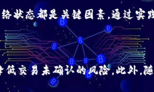 TP钱包交易长期未确认的原因及解决方案

在使用TP钱包进行加密货币交易时，用户常常会遇到“交易一直在确认中”的问题。这种情况不仅让人焦虑，还有可能导致经济损失。那么，究竟是什么原因造成的？如何有效解决这个问题呢？本文将深入探讨相关原因并给出解决方案，让您能够顺利进行交易。

造成交易长时间未确认的常见原因

首先，我们需要了解加密货币交易确认的机制。加密货币的交易需要通过网络中的矿工进行验证，矿工会根据交易的手续费优先处理高手续费的交易。因此，造成交易长时间未确认的原因通常与以下几点有关：

1. **网络拥堵**：在某些高峰时段，例如市场大幅波动或重要新闻发布后，网络会出现拥堵。这时，较低手续费的交易可能需要较长时间才能被矿工选择。

2. **设置低手续费**：如果您在发起交易时设置的手续费过低，矿工可能会优先处理其他手续费更高的交易，从而导致您的交易长时间处于未确认状态。

3. **钱包服务问题**：有时，TP钱包本身可能存在技术故障或服务器负荷过重，导致交易信息未能及时更新，这也可能让用户误以为交易一直在确认中。

4. **区块链网络自身问题**：某些区块链网络在执行大规模更新或维护时，可能会影响交易的确认速度。

解决TP钱包未确认交易的有效方法

针对以上问题，我们可以采取以下措施来帮助快速解决TP钱包交易未确认的状况。

1. **检测网络状态**：首先，您可以通过区块链浏览器查看当前网络的拥堵情况，了解交易确认的平均时间。如有必要，您可以稍作等待，选择在网络使用低峰期再进行交易。

2. **增加手续费**：如果交易长时间未确认，您可以尝试通过TP钱包提供的“增加手续费”功能，重新发起交易并增加手续费，以吸引矿工优先处理。

3. **重启钱包应用**：有时，钱包本身的问题可能导致交易未能及时更新。尝试关闭并重新打开TP钱包，看看是否能够刷新交易状态。

4. **联系客服**：如以上方法无法解决问题，建议您联系TP钱包的客服团队，他们通常可以提供更专业的帮助和解决方案。

防止未来交易未确认的小技巧

为了减少今后遇到交易未确认的情况，用户可以采用以下一些小技巧：

1. **适当设置手续费**：在发起交易之前，提前查阅当前网络的平均手续费水平，并适当提高手续费，以确保交易能及时被处理。

2. **选择合适的交易时间**：选择在网络较为平稳的时段进行交易，高峰期时应避免进行大额交易。

3. **定期更新钱包应用**：确保TP钱包始终为最新版本，避免因技术问题导致交易延迟。

4. **关注市场动态**：及时关注加密市场的新闻和动态，避免在市场行情剧烈波动时发起交易。

总结

TP钱包交易长时间未确认的原因多种多样，但通过适当的措施和技巧，用户可以有效地减少此类情况的发生。记住，手续费的设置、选择交易时间以及及时关注网络状态都是关键因素。通过实践和不断学习，您将能在加密货币的世界中游刃有余，避免不必要的损失和烦恼。

对加密货币的未来展望

最后，除了了解如何解决当前的问题外，作为加密货币用户，我们也应该关注这个快速发展的领域。随着技术的进步，未来可能会有更多解决方案和工具上线，以降低交易未确认的风险。此外，随着更多用户的加入和市场的稳定，网络拥堵的问题也可能有所缓解。相信在不久的将来，加密货币的交易体验将更加流畅，用户也能享受更加高效和便捷的服务。