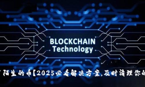 ‘钱包里多了陌生的币？2025必看解决方案，及时清理你的数字资产！’