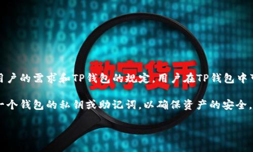 TP钱包允许用户创建多个钱包地址，以便于管理不同的资产。然而，具体能创建多少个钱包号并没有固定的限制，这通常取决于用户的需求和TP钱包的规定。用户在TP钱包中可以轻松地创建额外的钱包，通过简单的设置和管理流程来实现。每个钱包地址都是独立的，可以用于存储不同种类的加密资产。

如果你希望创建多个钱包号，可以在TP钱包的设置中找到相关选项，遵循指引进行创建。在使用过程中，建议妥善管理和备份每一个钱包的私钥或助记词，以确保资产的安全。

如需更多详细信息，请参考TP钱包的官方文档或社区支持。