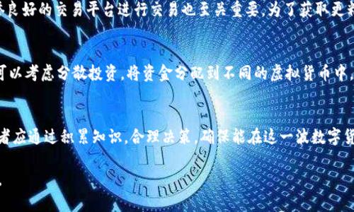   2025必看：ymk虚拟币的投资潜力与市场分析 / 

 guanjianci 虚拟货币, 投资策略, 市场分析, ymkv币 /guanjianci 

什么是ymk虚拟币？
ymk虚拟币是一种新兴的数字资产，它基于区块链技术而建立，旨在为用户提供一个安全、高效且去中心化的交易平台。它的生成依靠复杂的算法和密码学技术，确保交易的透明性和不可篡改性。这种虚拟币不仅在技术上具有创新性，同时也在市场上引起了广泛的关注。

ymk虚拟币的背景
想要理解ymk虚拟币，首先必须了解它的背景。近年来，随着比特币和以太坊等主流数字货币的崛起，越来越多的用户开始关注虚拟货币市场。对此，ymk虚拟币应运而生，它希望通过技术创新和经济模型的，提供更具吸引力的投资机会。因此，错过了比特币黄金时代的投资者们，此时可以放眼于ymk虚拟币，为未来的投资布局做好准备。

为何选择ymk虚拟币？
许多投资者可能会问，为什么要选择ymk虚拟币而不是其他数字货币？首先，ymk虚拟币的团队由经验丰富的区块链开发者和金融专家组成，他们的专业技能和创新思维使得ymk行业前景广阔。其次，ymk虚拟币在设计上考虑到了用户体验，提供了简洁友好的界面，使得即使是初学者也能轻松上手。此外，ymk币的社区支持也相当强大，频繁的在线讨论和技术支持让投资者在交易过程中没有后顾之忧。

市场趋势与分析
在当前的虚拟货币市场中，ymk虚拟币正迎来迅猛的发展。根据市场研究数据，越来越多的传统投资者开始将其视为未来潜力的资产。在这个时代，技术的进步使得投资者能够更加便捷地获取信息，进行分析与决策。因此，ymk虚拟币正在逐步成为一种主流的投资选择。

未来发展展望
展望未来，ymk虚拟币有着广阔的发展前景。随着数字货币在全球经济中的角色日益重要，ymk虚拟币的市场接受度和应用场景将进一步扩展。例如，在跨境支付、智能合约等领域，ymk虚拟币都可以发挥其独特的优势，从而为其价格的提升提供强有力的支持。这一切都表明，ymk虚拟币在未来的投资中具有不可忽视的价值。

如何投资ymk虚拟币？
投资ymk虚拟币并不是一件复杂的事情，但需要谨慎的态度和合理的策略。在投资之前，建议您首先制定一个明确的投资计划，分析您自己的风险承受能力。此外，选择一个信誉良好的交易平台进行交易也至关重要。为了获取更精准的信息，您可以关注一些专业的分析网站和论坛，了解当前市场的动态变化。

风险管理与投资策略
然而，任何投资都伴随着风险，尤其是在波动性较大的虚拟货币市场。因此，在投资ymk虚拟币时，合理的风险管理显得尤为重要。建议您设定止损点，以减少潜在的损失。同时，可以考虑分散投资，将资金分配到不同的虚拟货币中，从而降低整体风险。此外，持续关注市场动态，及时调整投资策略，以及定期评估投资组合表现，都是明智之举。

总结与思考
总体而言，ymk虚拟币作为一项新兴的投资选择，展现出了巨大的潜力和市场机会。在这个变化迅速的时代，投资者需要保持敏感，及时捕捉到市场变化带来的机会。同时，初心者应通过积累知识，合理决策，确保能在这一波数字货币浪潮中获得丰厚的回报。记住，未来不仅仅属于那些拥有资源的人，更属于那些敢于尝试、敢于投资的人。 

因此，如果您正在寻找一个值得关注的新兴虚拟货币，ymk虚拟币无疑是一种优选。在接下来的2025年，不妨把它纳入您的投资蓝图中，未雨绸缪，为未来的金融自由铺平道路。